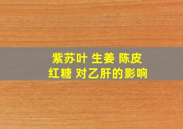 紫苏叶 生姜 陈皮 红糖 对乙肝的影响